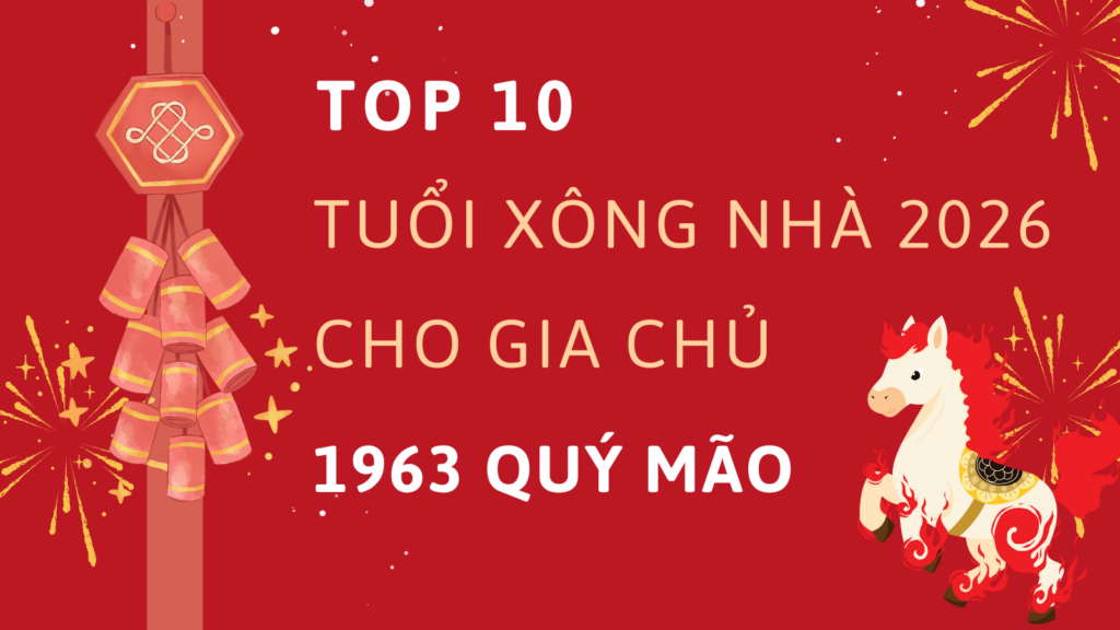Top 10 tuổi xông nhà năm 2026 cho gia chủ 1963 Quý Mão