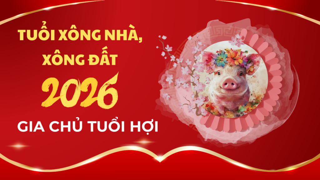 Tuổi xông nhà năm 2026 cho gia chủ tuổi Hợi 2 Tuổi xông nhà xông đất năm 2026 may mắn nhất cho gia chủ tuổi Hợi