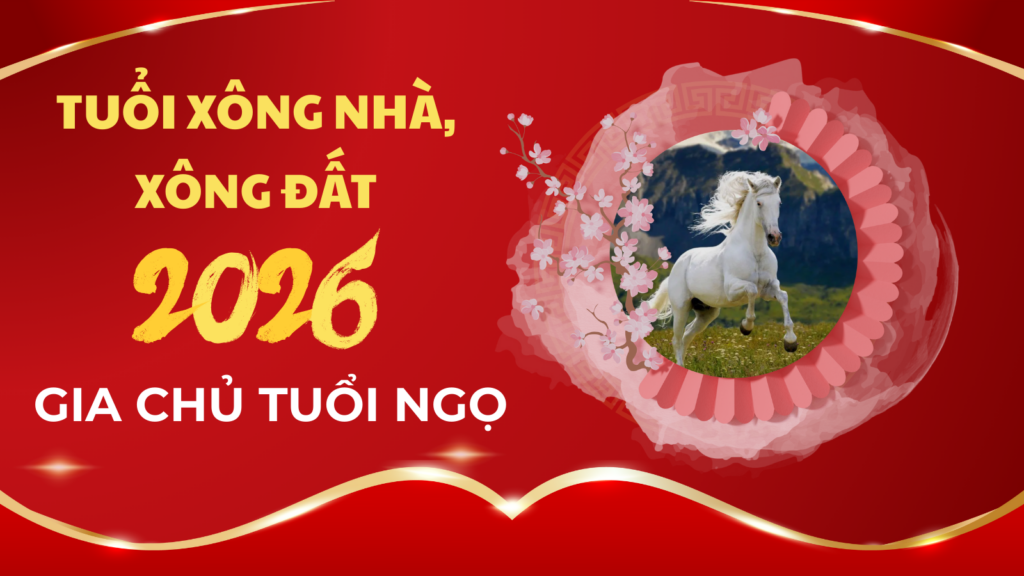 Tuổi xông nhà năm 2026 cho gia chủ tuổi Ngọ 7 Tuổi xông nhà, xông đất năm 2026 cho gia chủ tuổi Ngọ may mắn nhất