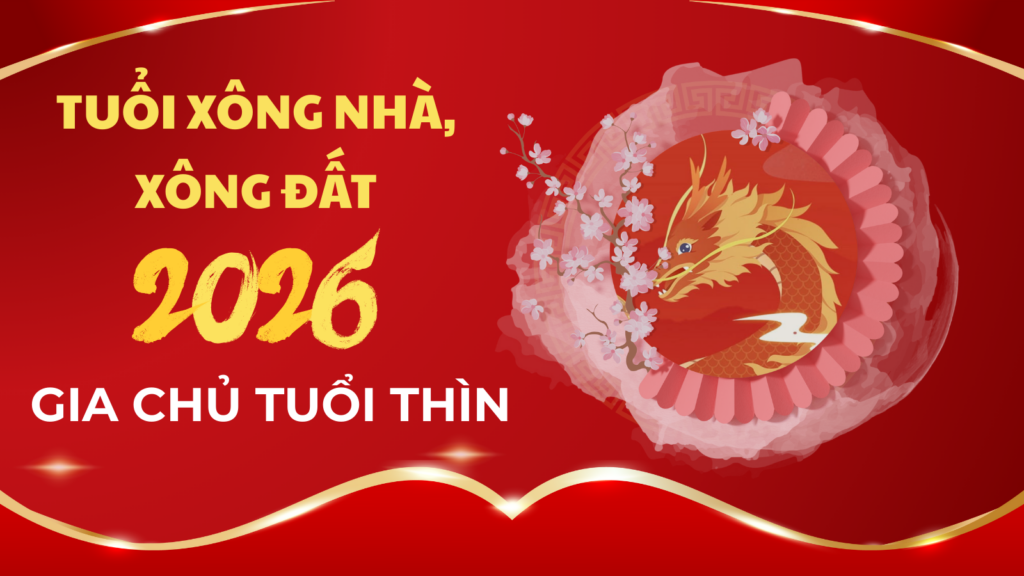 Tuổi xông nhà năm 2026 cho gia chủ tuổi Thìn 9 Tuổi xông nhà, xông đất năm 2026 cho gia chủ tuổi Thìn may mắn nhất