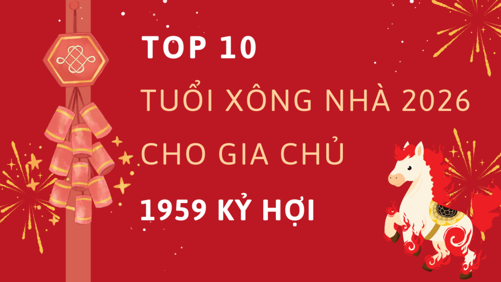 Top 10 tuổi xông nhà năm 2026 cho gia chủ 1959 Kỷ Hợi 8 Tuổi xông nhà xông đất năm 2026 cho gia chủ Kỷ Hợi 1959