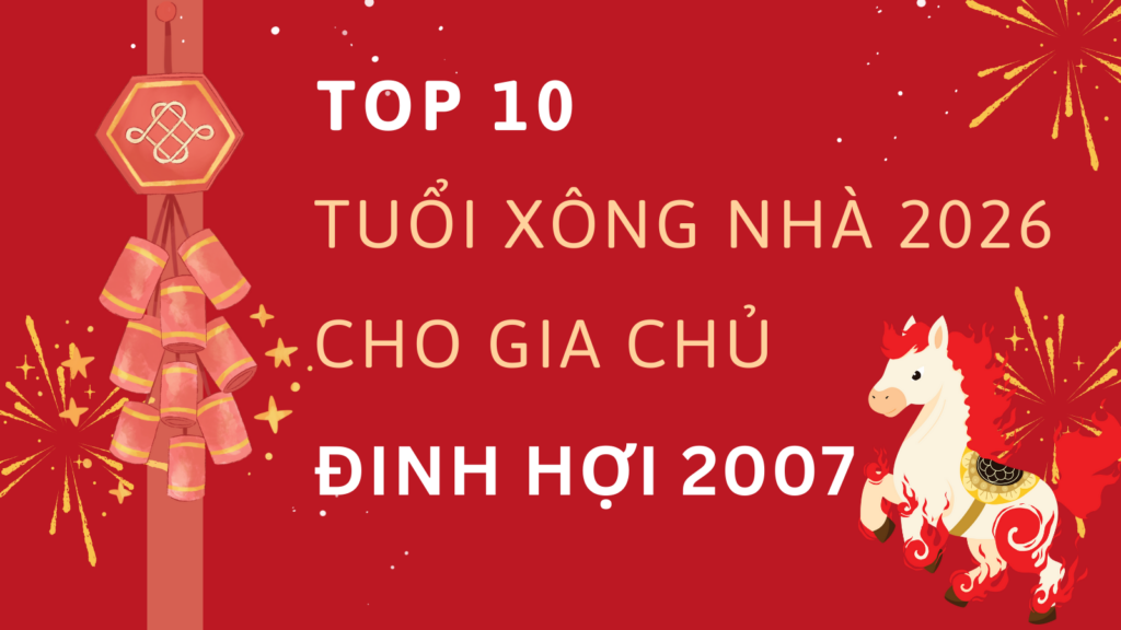 Tuổi xông nhà năm 2026 cho gia chủ Đinh Hợi 2007 1 Top 10 tuổi xông nhà năm 2026 cho gia chủ 2007 Đinh Hợi