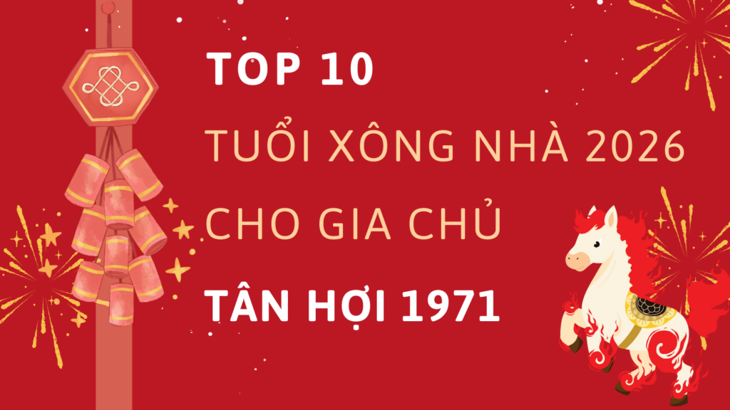 Tuổi xông nhà năm 2026 cho gia chủ 1971 Tân Hợi 9 Tuổi xông nhà năm 2026 cho gia chủ 1971 Tân Hợi